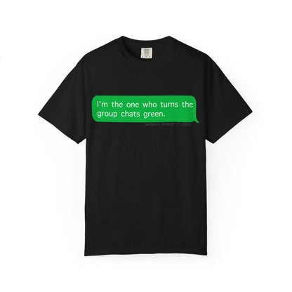 "I'm the one who turns the group chats green?" T-Shirt