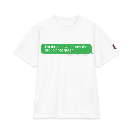 "I’m the One Who Turns the Group Chat Green" T-Shirts