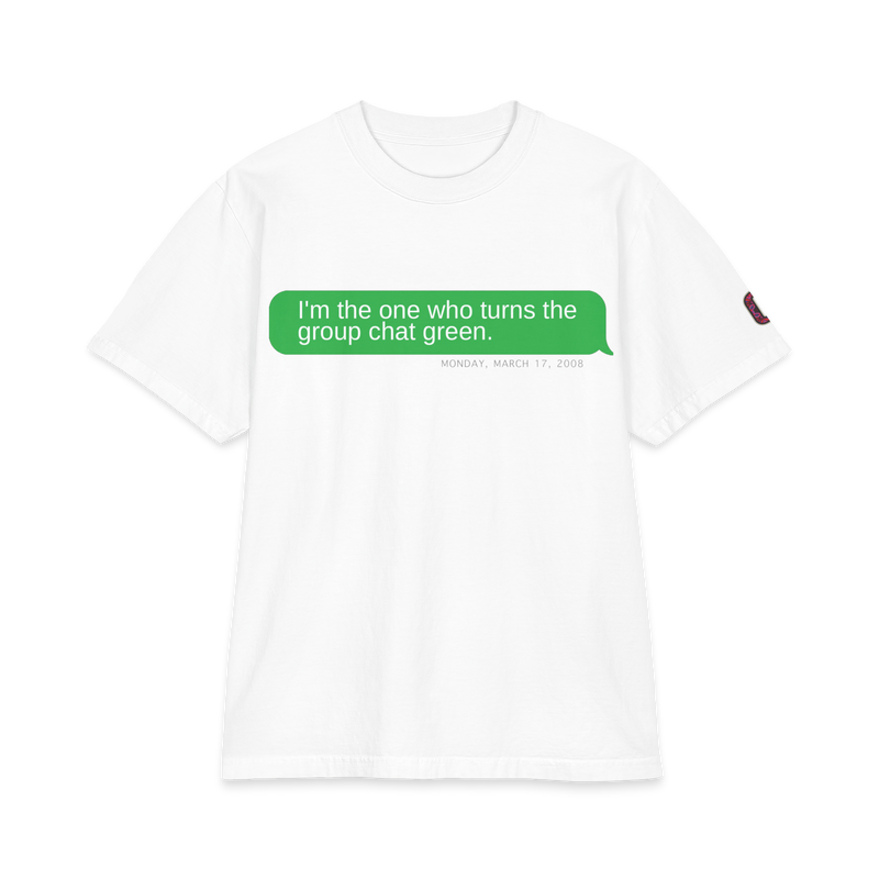 "I’m the One Who Turns the Group Chat Green" T-Shirts
