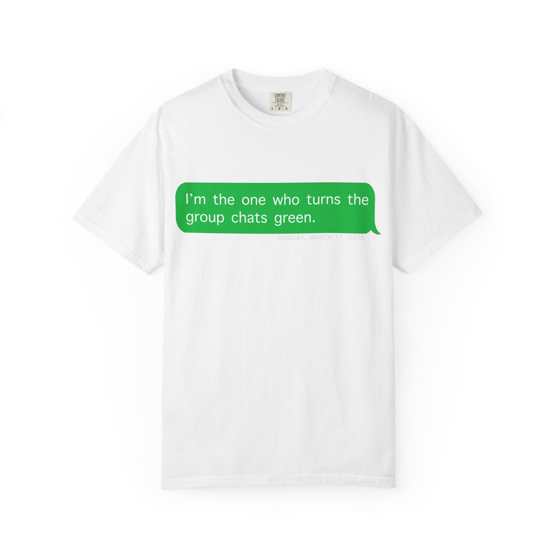 "I'm the one who turns the group chats green?" T-Shirt