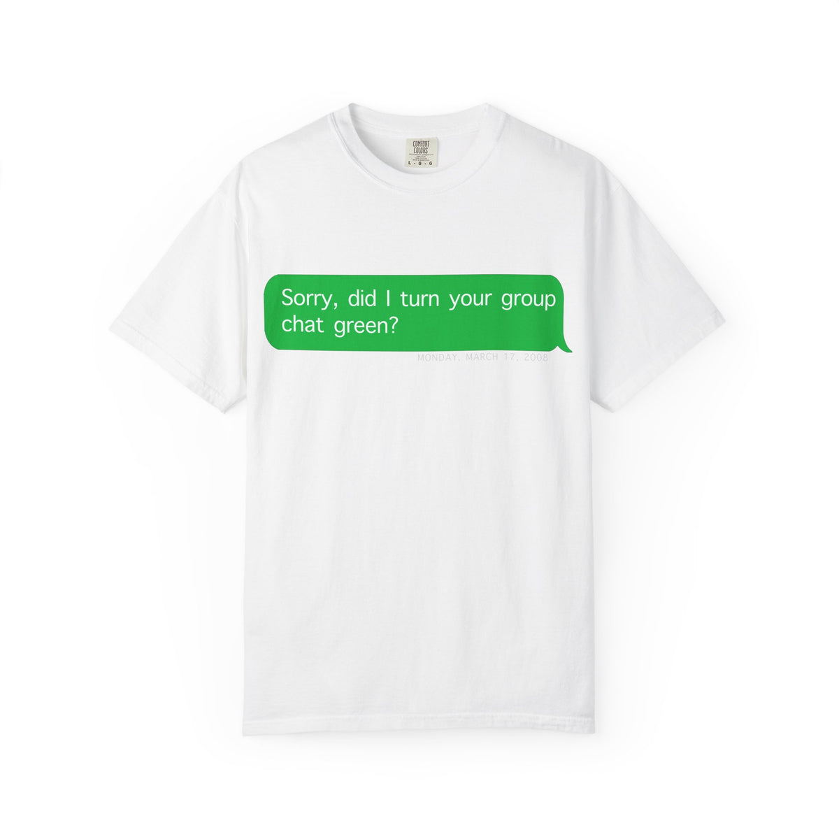 "Sorry, did I make the group chat green?" T-Shirt