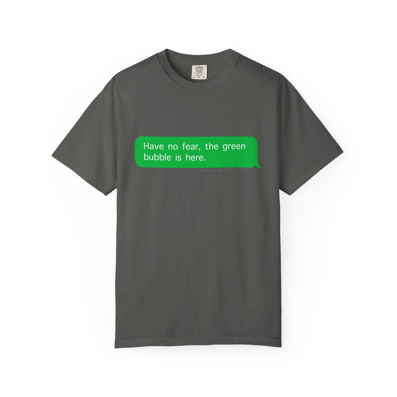 "Have no fear the green bubble is here." - T-shirt