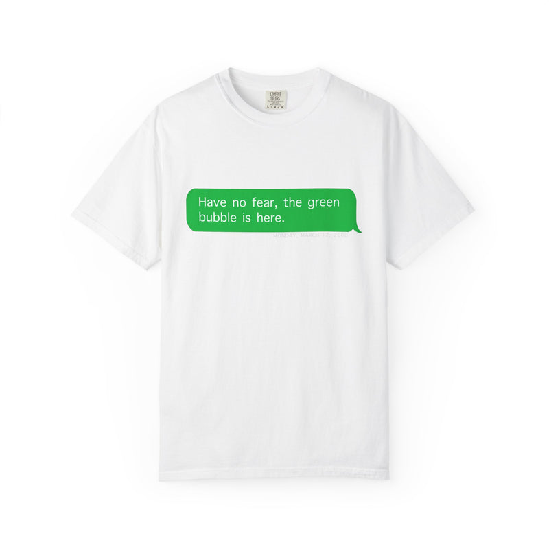 "Have no fear the green bubble is here." - T-shirt